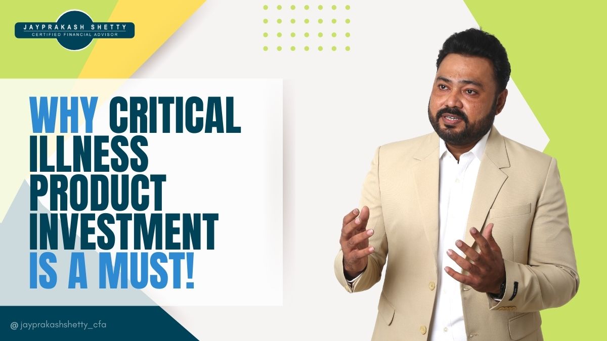 Why Critical Illness Product Investment is a Must – Jayprakash Shetty Why Critical Illness Product Investment is a Must - Jayprakash Shetty