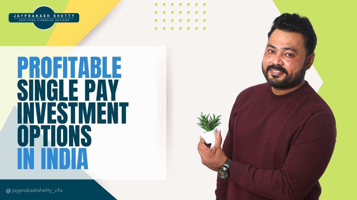 Single Pay Investment Options - by Jayprakash Shetty